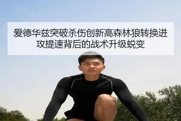 爱德华兹突破杀伤创新高森林狼转换进攻提速背后的战术升级蜕变